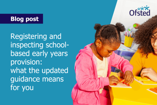 Text reads: Registering and inspecting school-based early years provision: what the updated guidance means for you. On the right, an image of a young girl engrossed in crafts, with a woman calmly helping.
